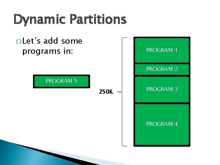 Dynamic Partitions � Let’s add some programs in: PROGRAM 1 PROGRAM 2 PROGRAM 5