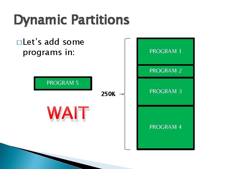 Dynamic Partitions � Let’s add some programs in: PROGRAM 1 PROGRAM 2 PROGRAM 5