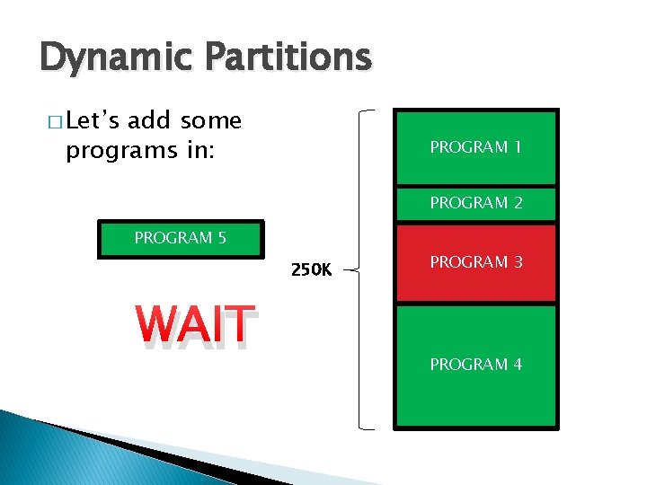 Dynamic Partitions � Let’s add some programs in: PROGRAM 1 PROGRAM 2 PROGRAM 5