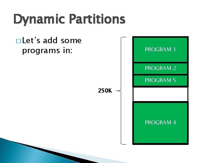 Dynamic Partitions � Let’s add some programs in: PROGRAM 1 PROGRAM 2 PROGRAM 5