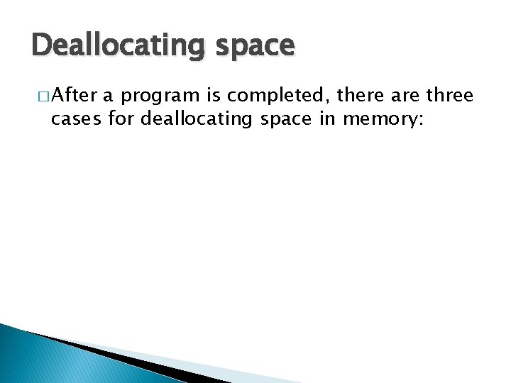 Deallocating space � After a program is completed, there are three cases for deallocating