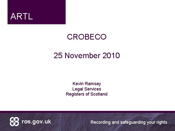 ARTL CROBECO 25 November 2010 Kevin Ramsay Legal Services Registers of Scotland ros. gov.