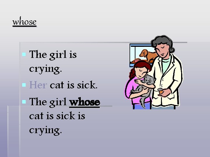 whose § The girl is crying. § Her cat is sick. § The girl