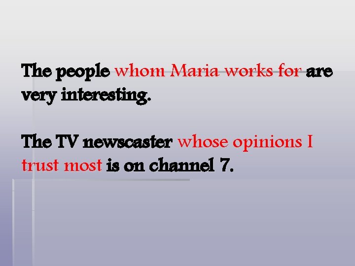 The people whom Maria works for are very interesting. The TV newscaster whose opinions