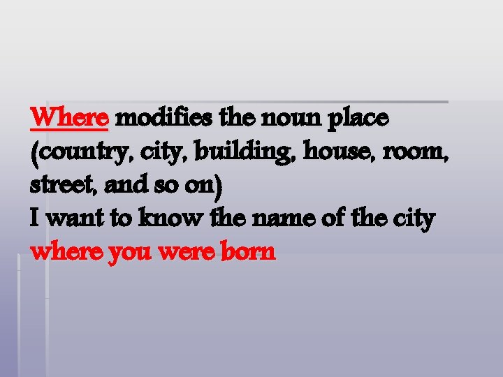 Where modifies the noun place (country, city, building, house, room, street, and so on)