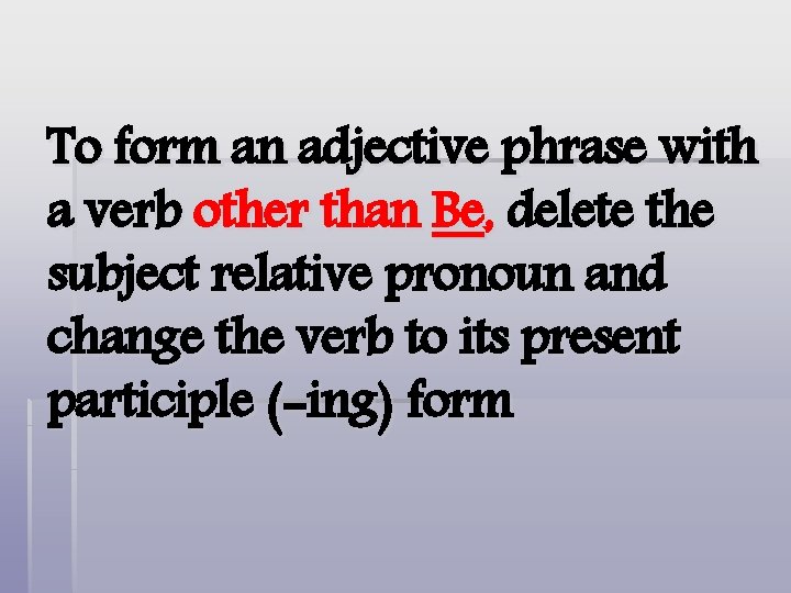 To form an adjective phrase with a verb other than Be, delete the subject