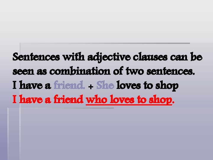 Sentences with adjective clauses can be seen as combination of two sentences. I have