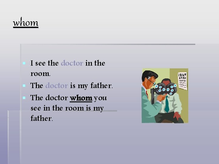 whom § I see the doctor in the room. § The doctor is my