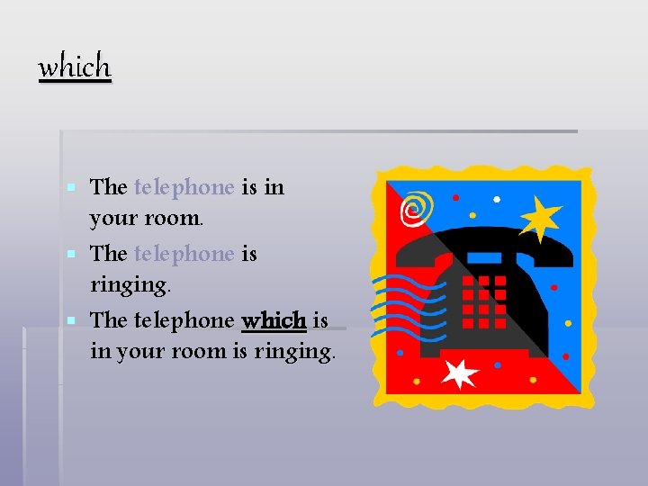 which § The telephone is in your room. § The telephone is ringing. §