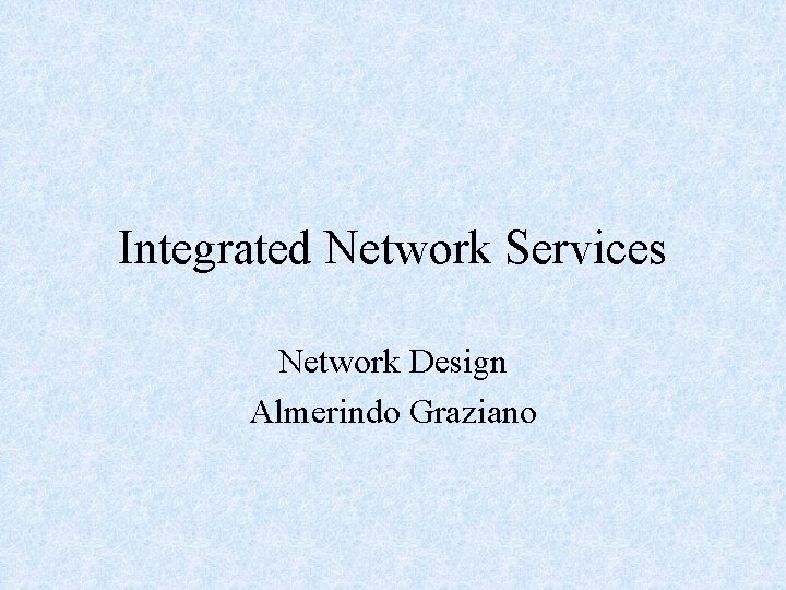 Integrated Network Services Network Design Almerindo Graziano 