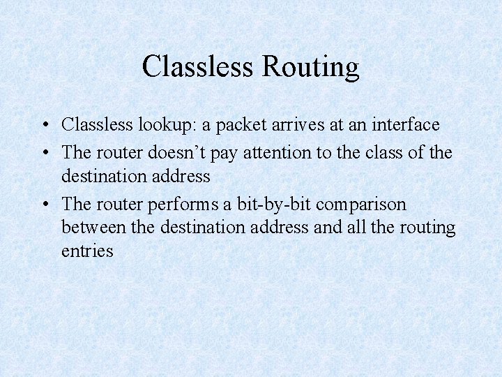 Classless Routing • Classless lookup: a packet arrives at an interface • The router