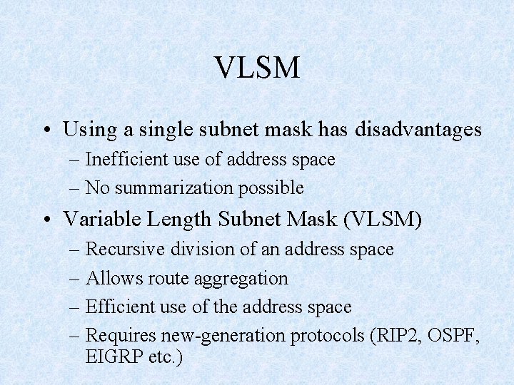 VLSM • Using a single subnet mask has disadvantages – Inefficient use of address