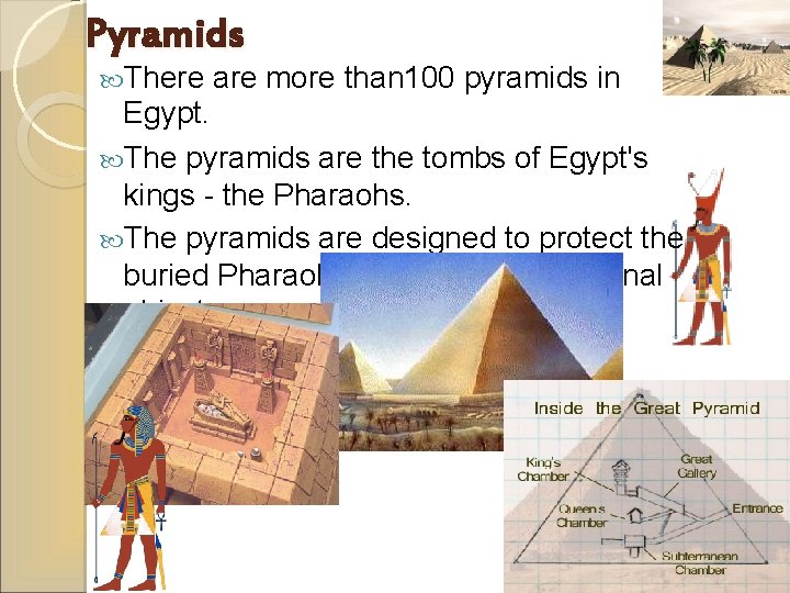 Pyramids There are more than 100 pyramids in Egypt. The pyramids are the tombs