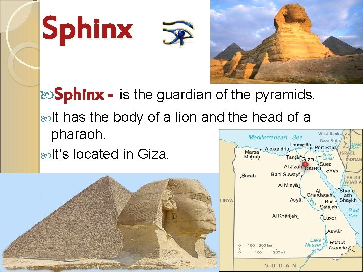 Sphinx - is the guardian of the pyramids. It has the body of a