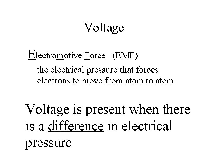 Voltage Electromotive Force (EMF) the electrical pressure that forces electrons to move from atom