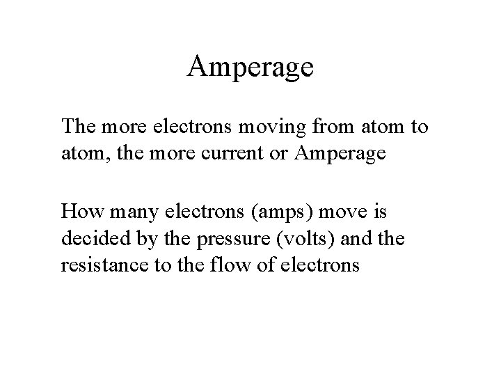 Amperage The more electrons moving from atom to atom, the more current or Amperage