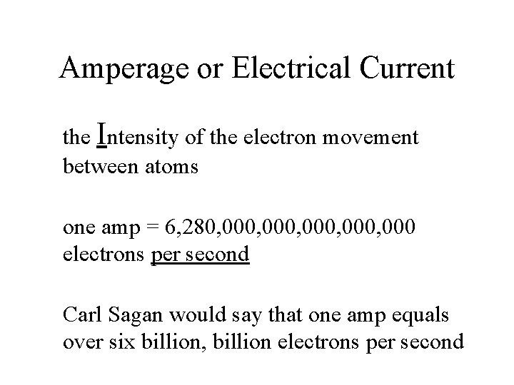 Amperage or Electrical Current the Intensity of the electron movement between atoms one amp