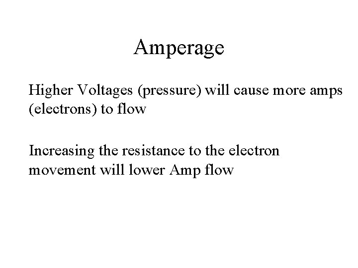 Amperage Higher Voltages (pressure) will cause more amps (electrons) to flow Increasing the resistance