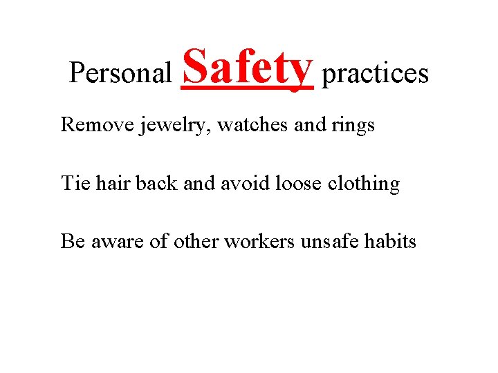 Personal Safety practices Remove jewelry, watches and rings Tie hair back and avoid loose