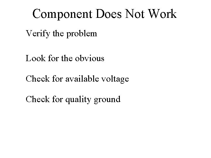Component Does Not Work Verify the problem Look for the obvious Check for available