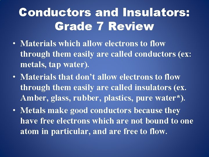 Conductors and Insulators: Grade 7 Review • Materials which allow electrons to flow through