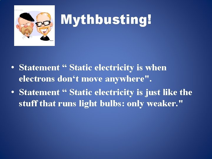 Mythbusting! • Statement “ Static electricity is when electrons don‘t move anywhere". • Statement