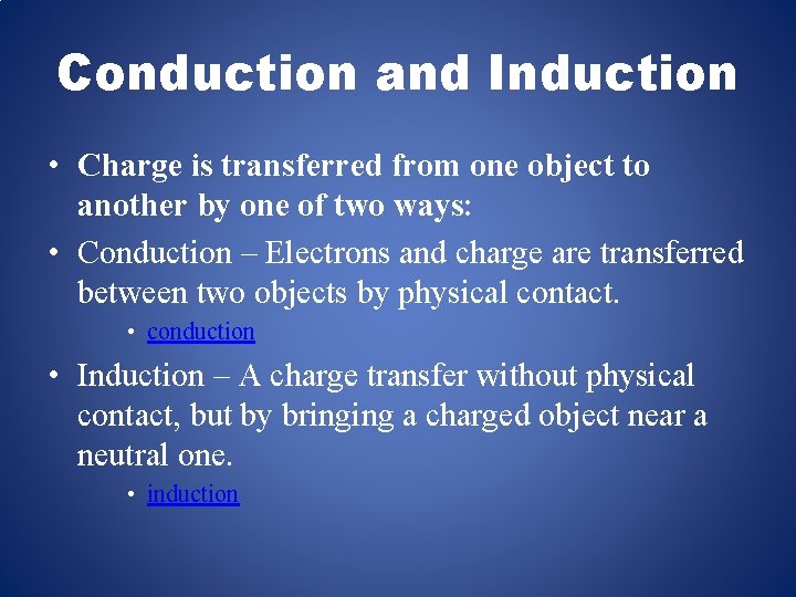 Conduction and Induction • Charge is transferred from one object to another by one