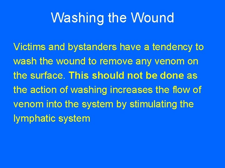 Washing the Wound Victims and bystanders have a tendency to wash the wound to