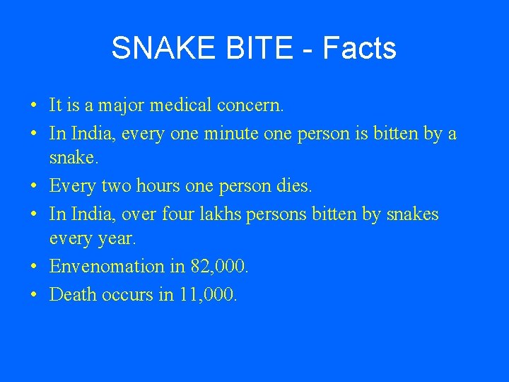 SNAKE BITE - Facts • It is a major medical concern. • In India,