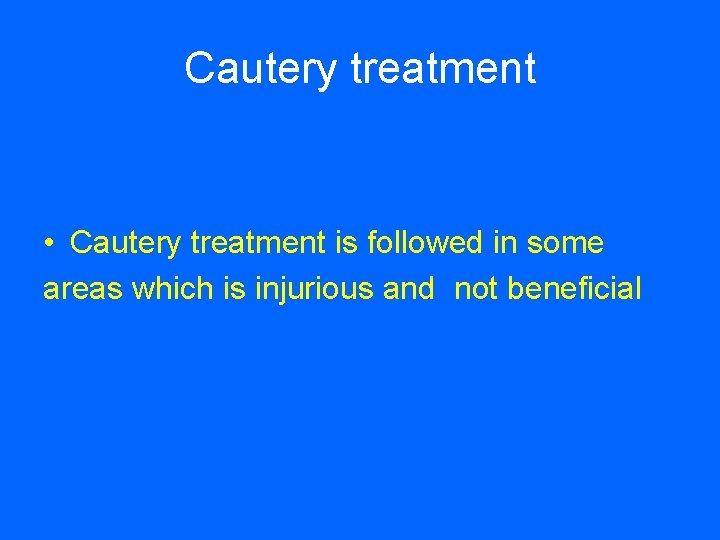 Cautery treatment • Cautery treatment is followed in some areas which is injurious and