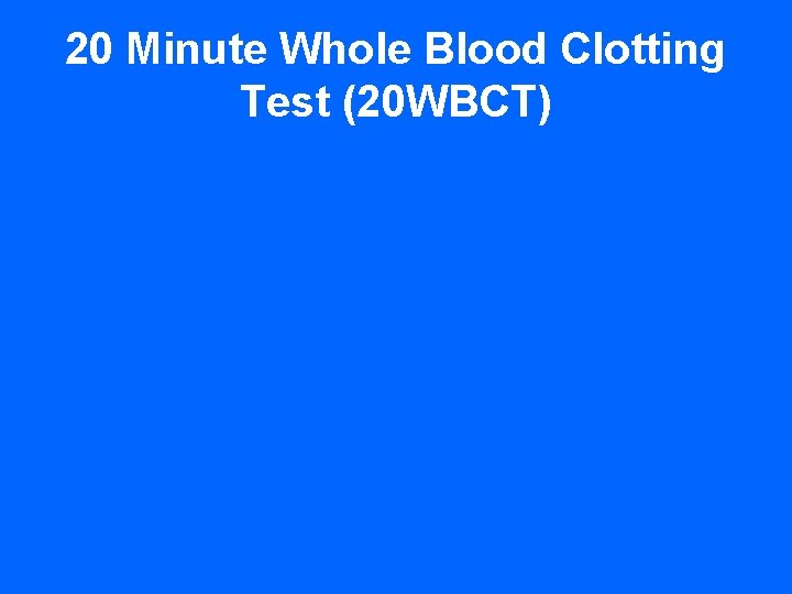 20 Minute Whole Blood Clotting Test (20 WBCT) 
