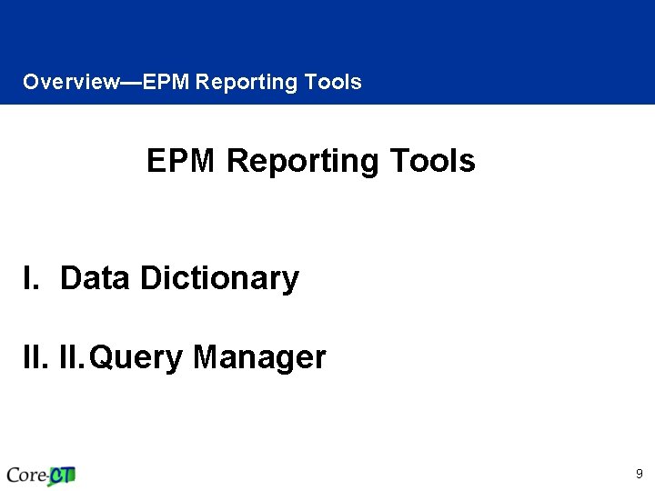 Overview—EPM Reporting Tools I. Data Dictionary II. Query Manager 9 