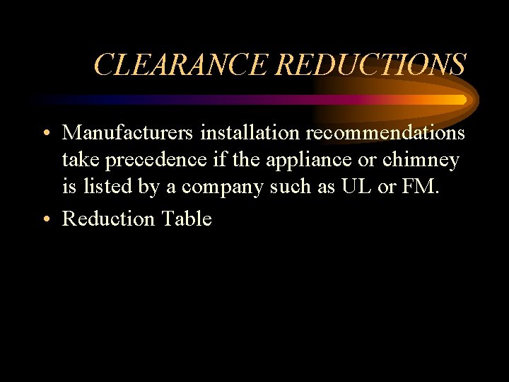 CLEARANCE REDUCTIONS • Manufacturers installation recommendations take precedence if the appliance or chimney is