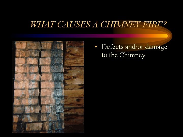 WHAT CAUSES A CHIMNEY FIRE? • Defects and/or damage to the Chimney 