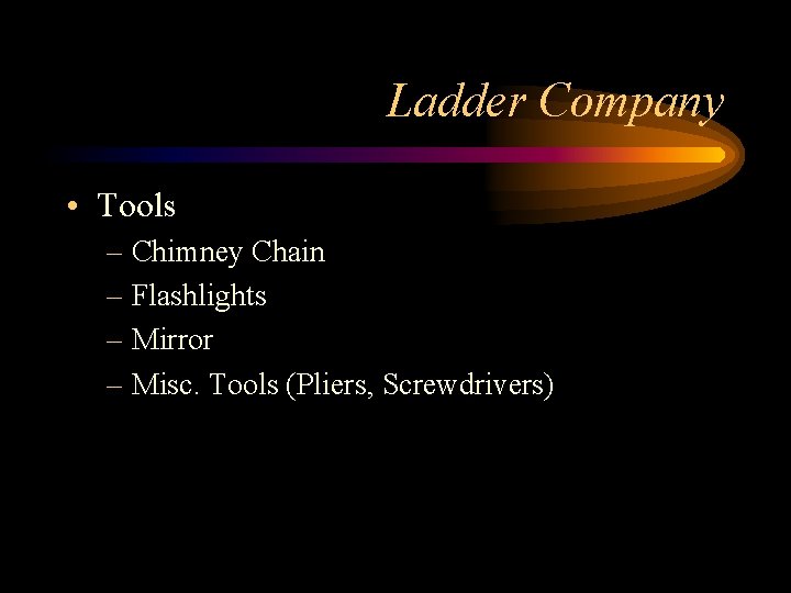 Ladder Company • Tools – Chimney Chain – Flashlights – Mirror – Misc. Tools