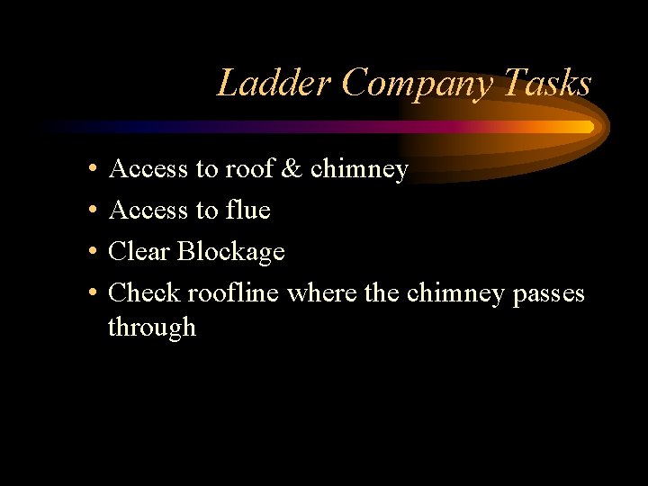 Ladder Company Tasks • • Access to roof & chimney Access to flue Clear