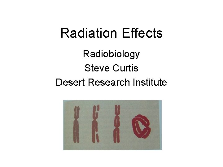 Radiation Effects Radiobiology Steve Curtis Desert Research Institute 