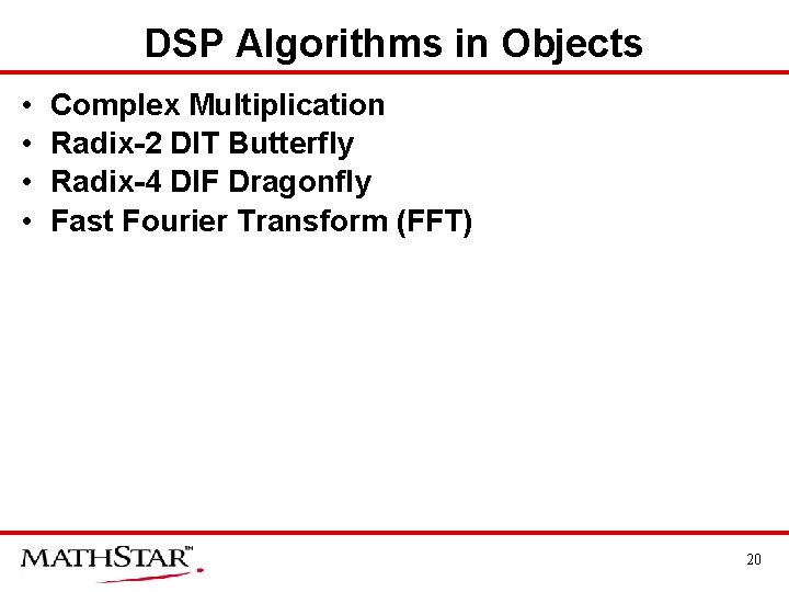 DSP Algorithms in Objects • • Complex Multiplication Radix-2 DIT Butterfly Radix-4 DIF Dragonfly