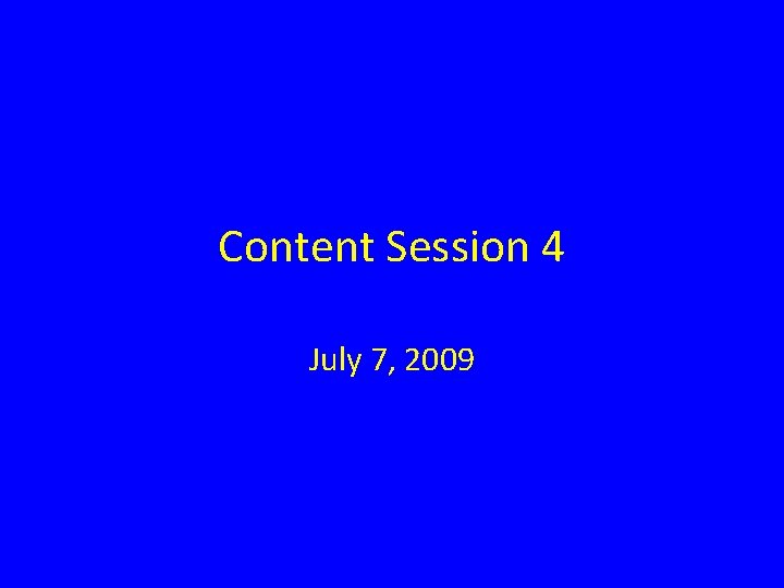 Content Session 4 July 7, 2009 