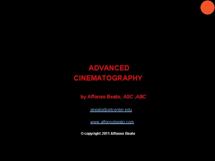 ADVANCED CINEMATOGRAPHY by Affonso Beato, ASC , ABC abeato@artcenter. edu www. affonsobeato. com ©