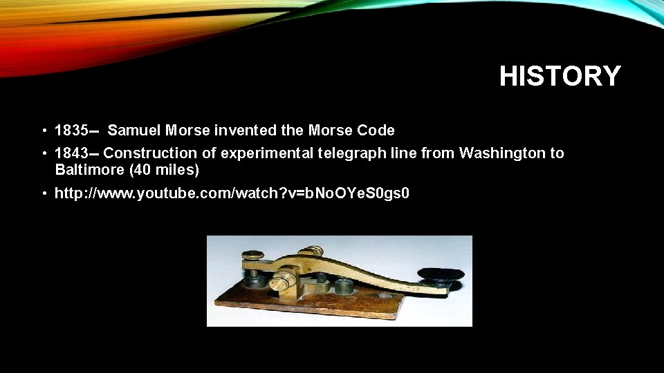 HISTORY • 1835 -- Samuel Morse invented the Morse Code • 1843 -- Construction