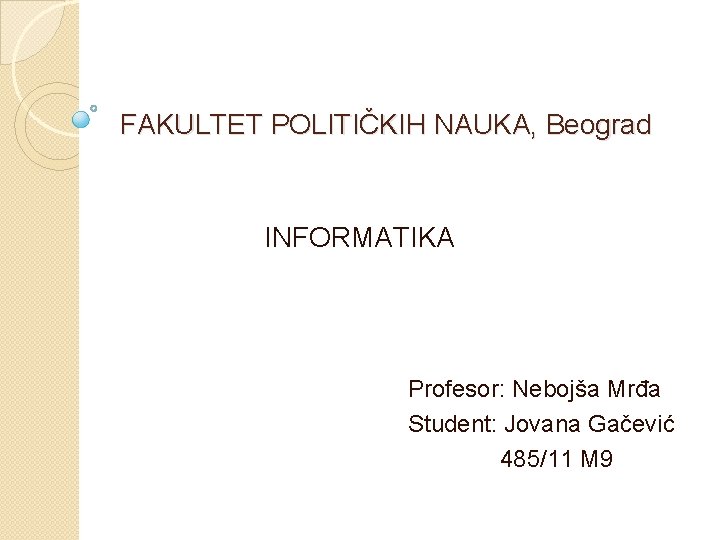 FAKULTET POLITIČKIH NAUKA, Beograd INFORMATIKA Profesor: Nebojša Mrđa Student: Jovana Gačević 485/11 M 9