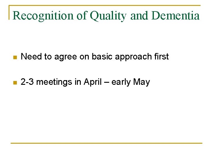 Recognition of Quality and Dementia n Need to agree on basic approach first n