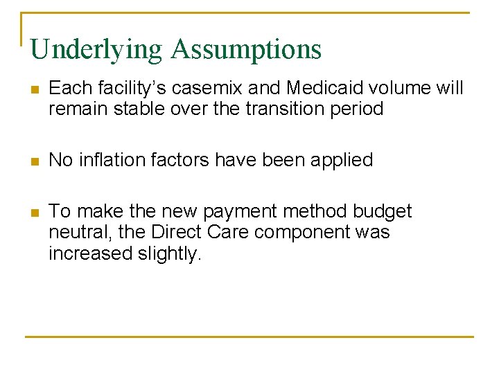 Underlying Assumptions n Each facility’s casemix and Medicaid volume will remain stable over the