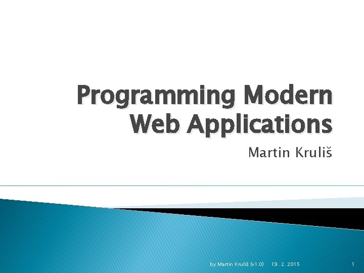 Programming Modern Web Applications Martin Kruliš by Martin Kruliš (v 1. 0) 19. 2.