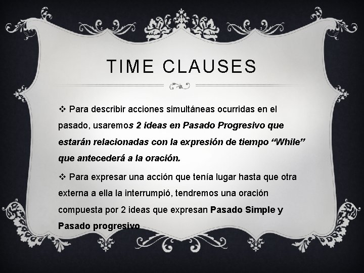 TIME CLAUSES v Para describir acciones simultáneas ocurridas en el pasado, usaremos 2 ideas