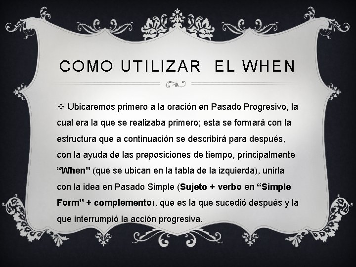 COMO UTILIZAR EL WHEN v Ubicaremos primero a la oración en Pasado Progresivo, la