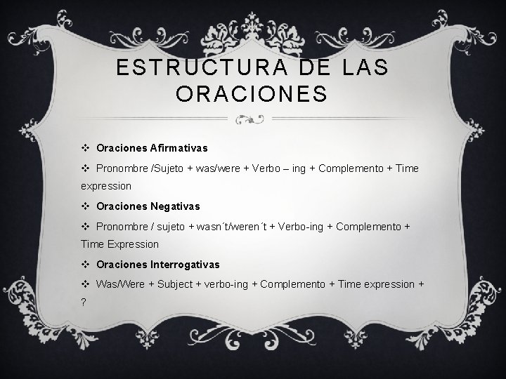 ESTRUCTURA DE LAS ORACIONES v Oraciones Afirmativas v Pronombre /Sujeto + was/were + Verbo