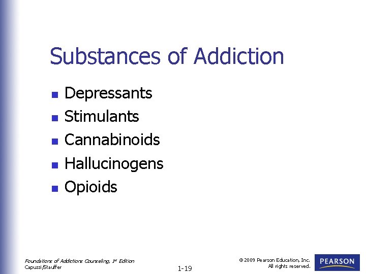 Substances of Addiction n n Depressants Stimulants Cannabinoids Hallucinogens Opioids Foundations of Addictions Counseling,