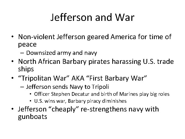 Jefferson and War • Non-violent Jefferson geared America for time of peace – Downsized